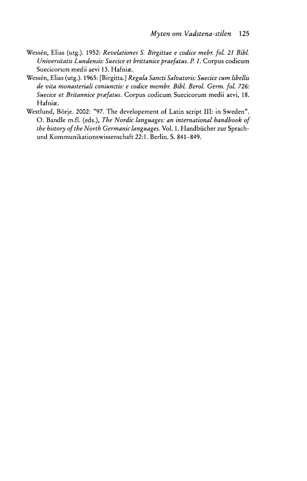 M yten om Vadstena-stilen 125 Wessen, Elias (utg.). 1952: Revelationes S. Birgittae e codice mebr. fol. 21 Bibi Universitatis Lundensis: Suecice et brittanice praefatus. P. 1. Corpus codicum Suecicorum medii aevi 13.