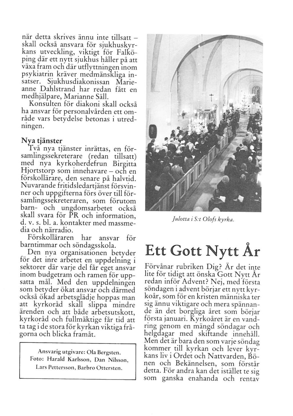 när detta skrives ännu inte tillsatt - skall också ansvara för sjukhuskyrkans utveckling, viktigt för Falfcöping där ett nytt sjukhus håller på att växa fram och där utflyttningen mom psykiatrin