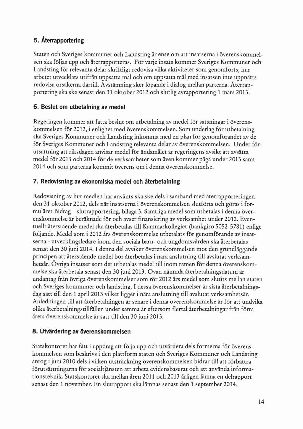 5. Återrapportering Staten och Sveriges kommuner och Landsting är ense om att insatserna i överenskommelsen ska följas upp och återrapporteras.