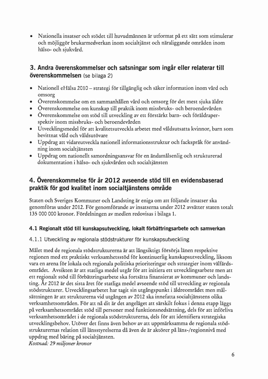 Nationella insatser och stödet till huvudmännen är utformat på ett sätt som stimulerar och möjliggör brukarmedverkan inom socialtjänst och näraliggande områden inom hälso- och sjukvård. 3.