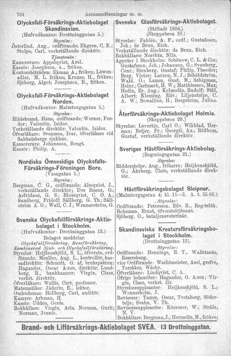 764 Assuransföreningar m. m. Olycksfall-F örsäkri ngs-aktiebolaget Svenska Glasförsä kring s-aktiebolaget. 'Skandinavien. (Stiftadt 1884.) (Hufvudkentor: Drottninggatan 5.) (Skeppsbron 18.). Fahlen, A.