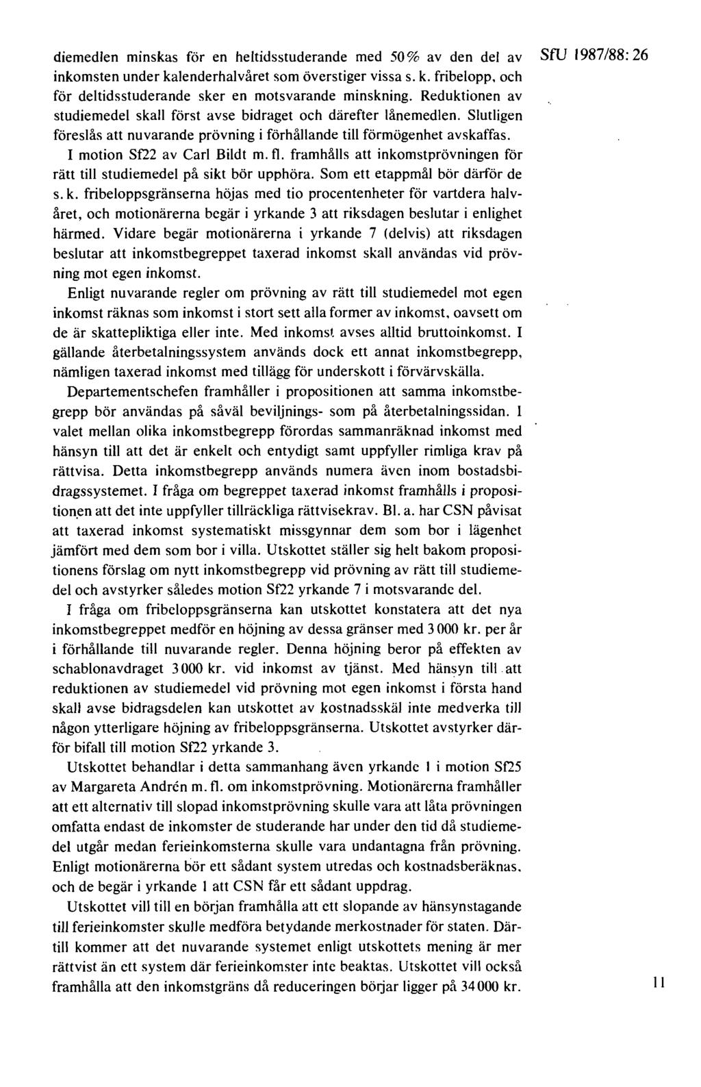 diemedlen minskas för en heltidsstuderande med 50% av den del av SfU 1987/88: 26 inkomsten under kalenderhalvåret som överstiger vissa s. k. fribelopp, och för deltidsstuderande sker en motsvarande minskning.