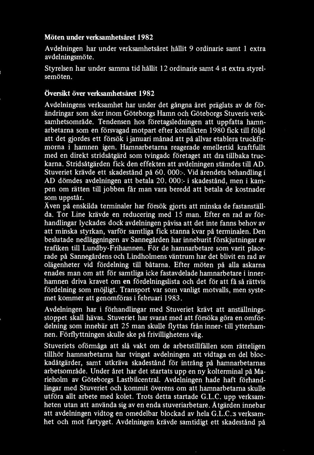 Möten under verksamhetsåret 1982 Avdelningen har under verksamhetsåret hållit 9 ordinarie samt 1 extra avdelningsmöte. Styrelsen har under samma tid hållit 12 ordinarie samt 4 st extra styrelsemöten.