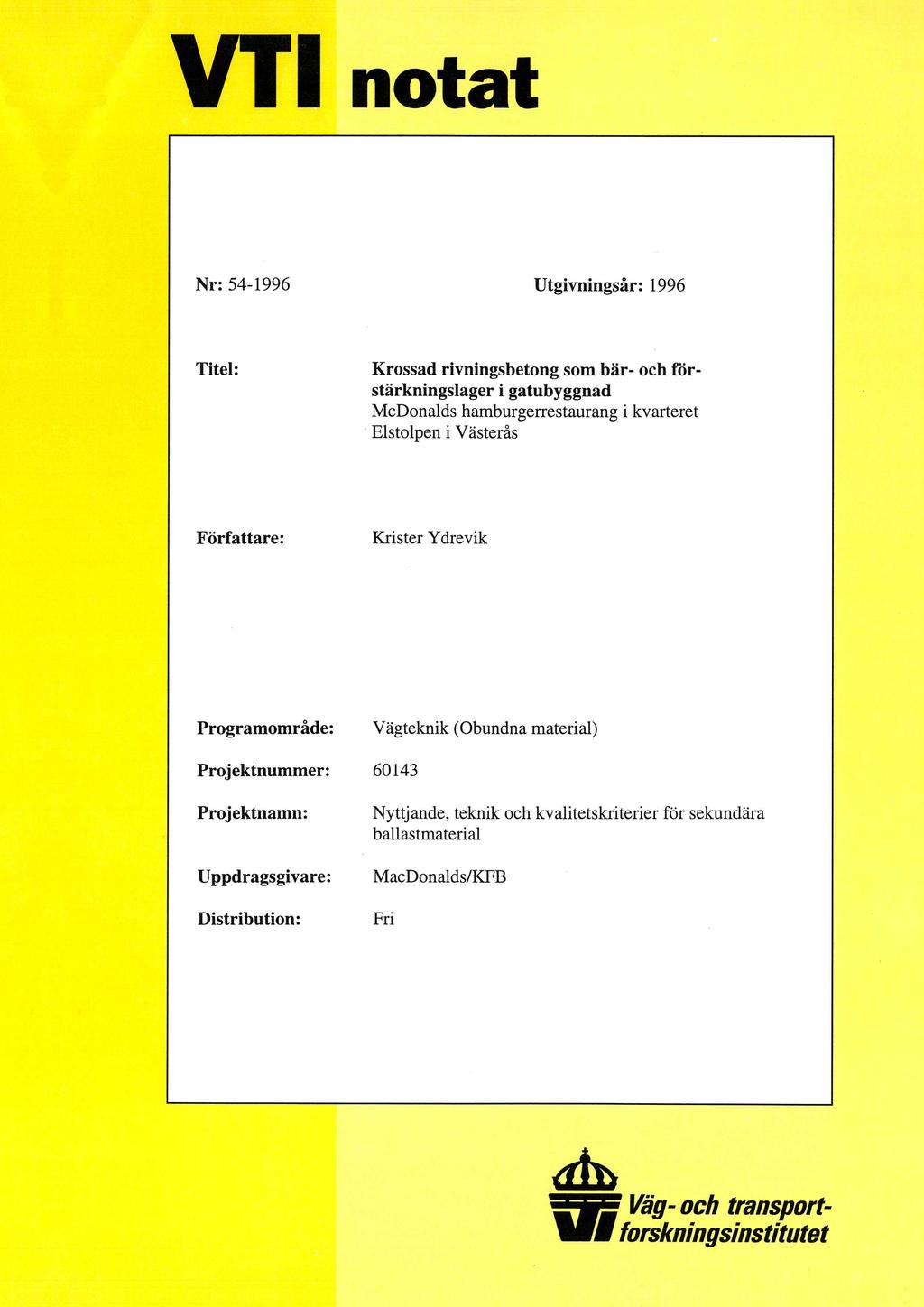VT1 notat Nr: 54-1996 Utgivningsår: 1996 Titel: Krossad rivningsbetong som bär- och förstärkningslager i gatubyggnad McDonalds hamburgerrestaurang i kvarteret Elstolpen i Västerås Författare: Krister