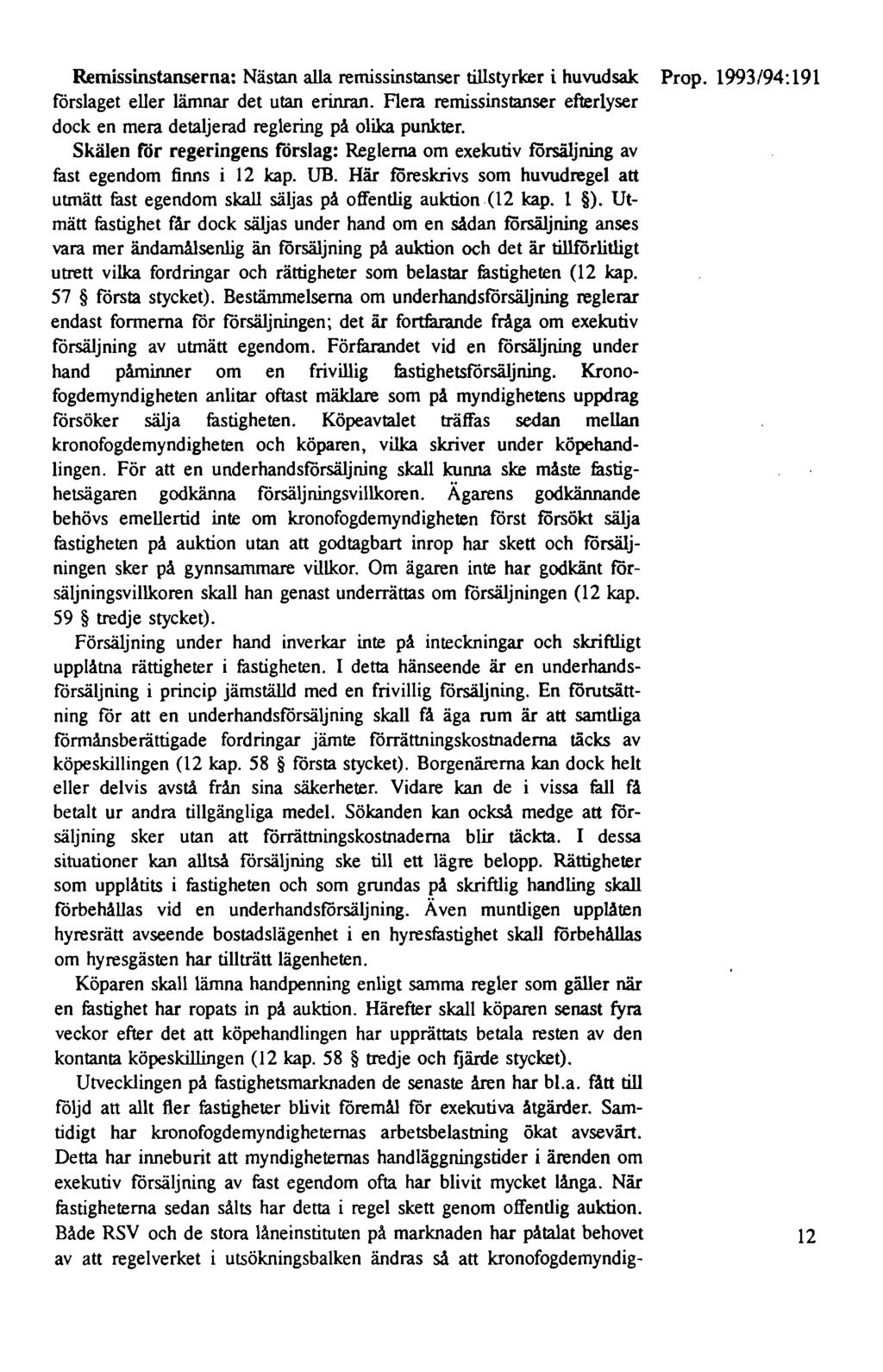 Remissinstanserna: Nästan alla remissinstanser tillstyrker i huvudsak Prop. 1993/94: 191 förslaget eller lämnar det utan erinran.