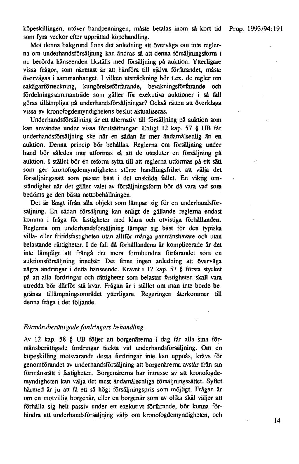 köpeskillingen, utöver handpenningen, måste betalas inom. så kort tid Prop. 1993/94: 191 som fyra veckor efter upprättad köpehandling.