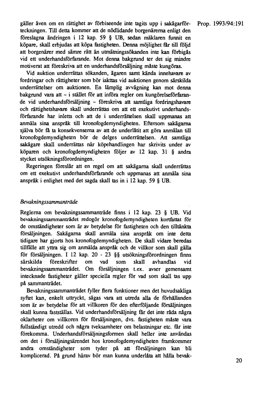 gäller även om en rättighet av förbiseende inte tagits upp i sakägarför- Prop. 1993/94: 191 teckningen. Till detta kommer att de nödlidande borgenärerna enligt den föreslagna ändringen i 12 kap.