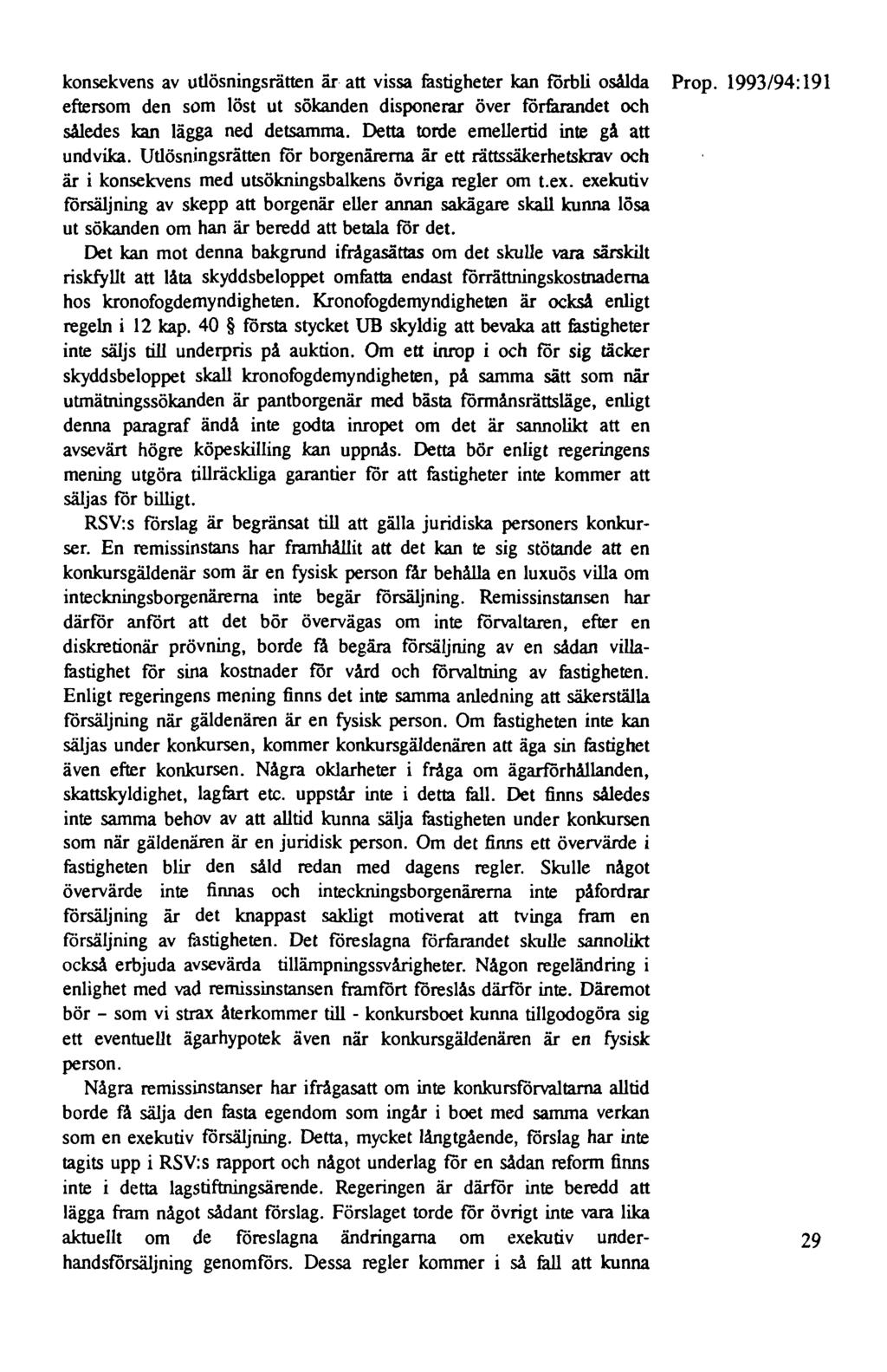 konsekvens av utlösningsrätten är att vissa fastigheter kan förbli osålda Prop. 1993/94:191 eftersom den som löst ut sökanden disponerar över förfarandet och således kan lägga ned detsamma.