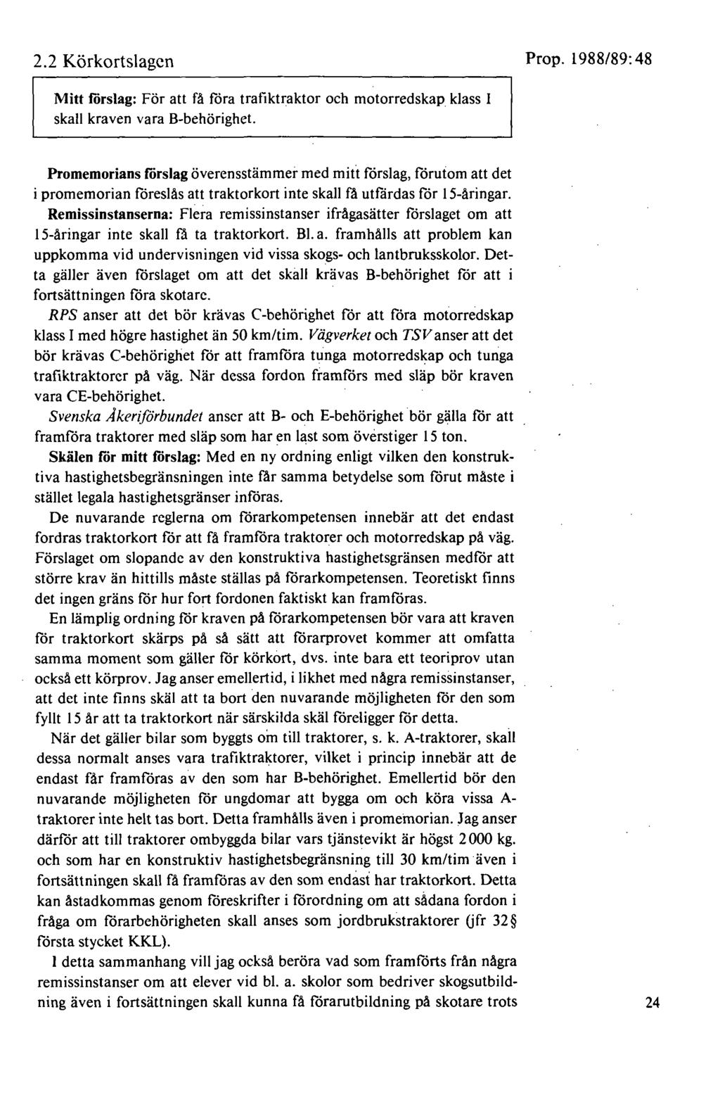 2.2 Körkortslagcn Prop. l 988/89: 48 Mitt förslag: För att få föra trafiktraktor och motorredskap klass I skall kraven vara B-behörighet.