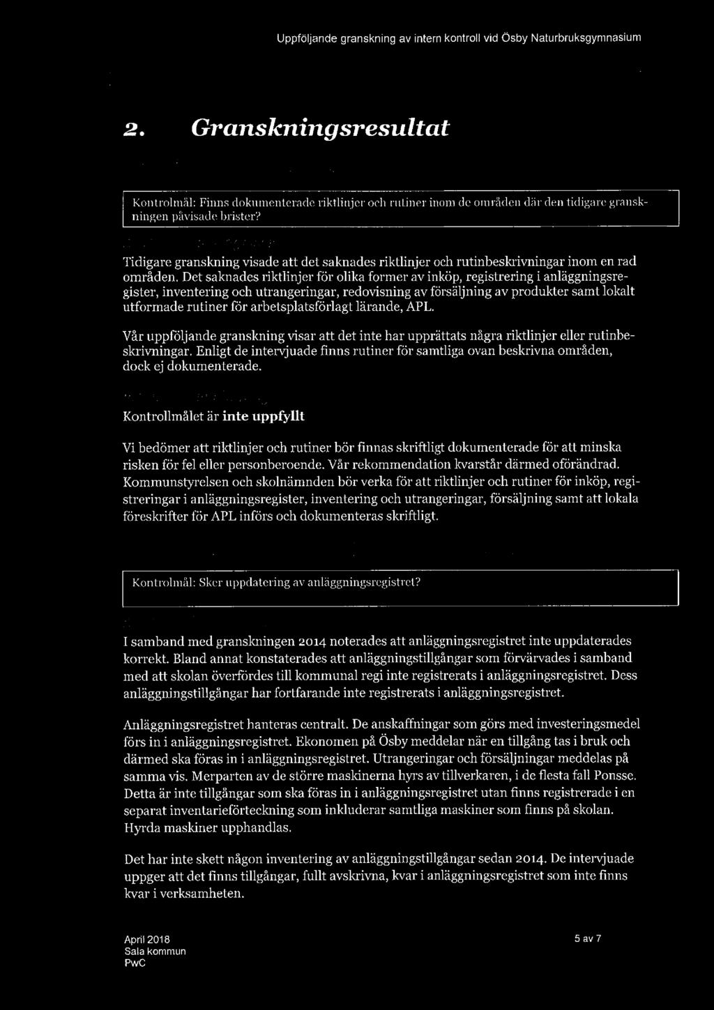 ! 2. Granskningsresultat 2.1. Slyrtmde dokument Kontrolmål: Finns dokumenterade riktlinjer och rutiner inom de områden där den tidigare gransk ningen påvisade brister? 2.1.1. Iakttagelser Tidigare granskning visade att det saknades riktlinjer och rutinbeskrivningar inom en rad områden.