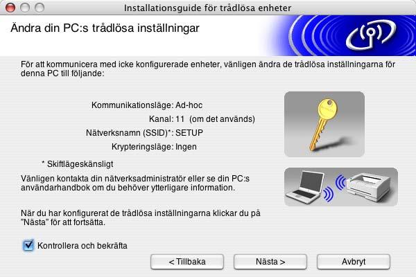 Trådlös installation i ad-hoc-läge (gäller endast HL-5280DW) Punkt Anteckna datorns nuvarande trådlösa inställningar Kommunikationsläge: (Infrastruktur/Ad-hoc) Kanal: (1 14) 10 Nätverksnamn: