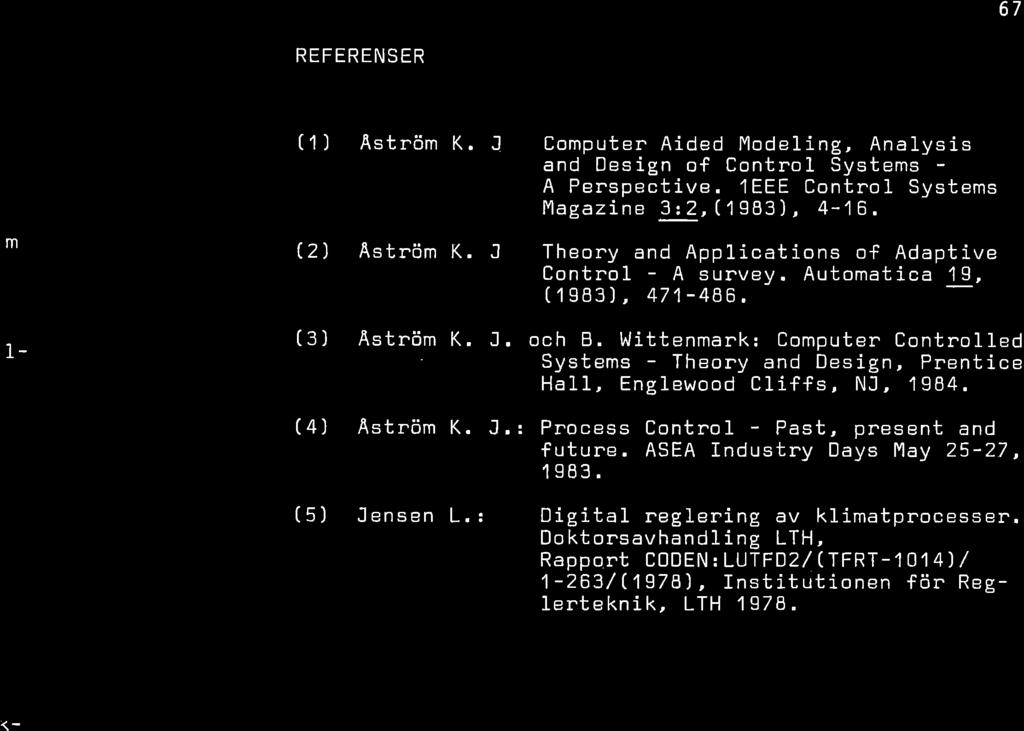 Ìg- REFERENSER 67 3 m 1- ( 1 Aström K. J Q) Aström K. J Computer Aded Modelng, Analyss and Desgn of Control Systems A Perspectve. leee Control Systems Magazne 3 2,(1983), 4-16.