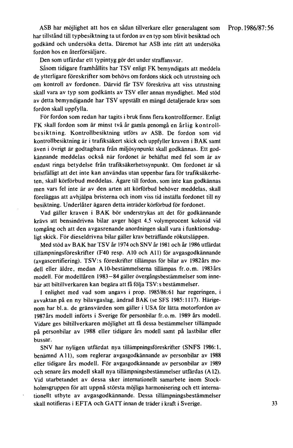 ASB har möjlighet att hos en sådan tillverkare eller generalagent som Prop. 1986/87:56 har tillstånd till typbesiktning ta ut fordon av en typ som blivit besiktad och godkänd och undersöka detta.