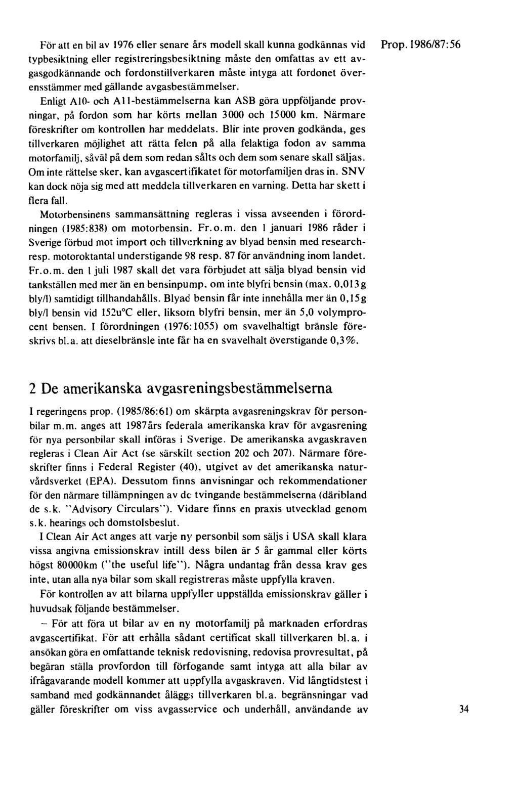 för att en bil av 1976 eller senare års modell skall kunna godkännas vid typbesiktning eller registreringsbesiktning måste den omfattas av ett avgasgodkännande och fordonstillverkaren måste intyga