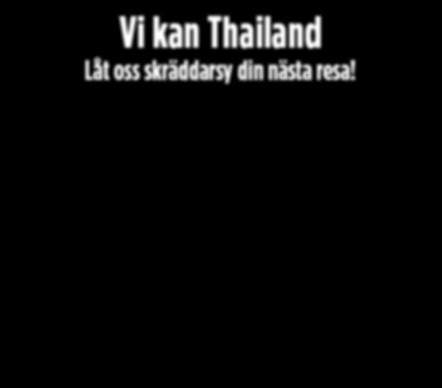 utflykt! Kultursightsseeing! Svenska Kulturresor AB, Malmö Tel 040-10 35 70 www.kulturresor.se info@kulturresor.se RESOR TILL THAILAND Rundresor & ö-paket Fr 6 100 kr, 11 nätter, flyg tillk.