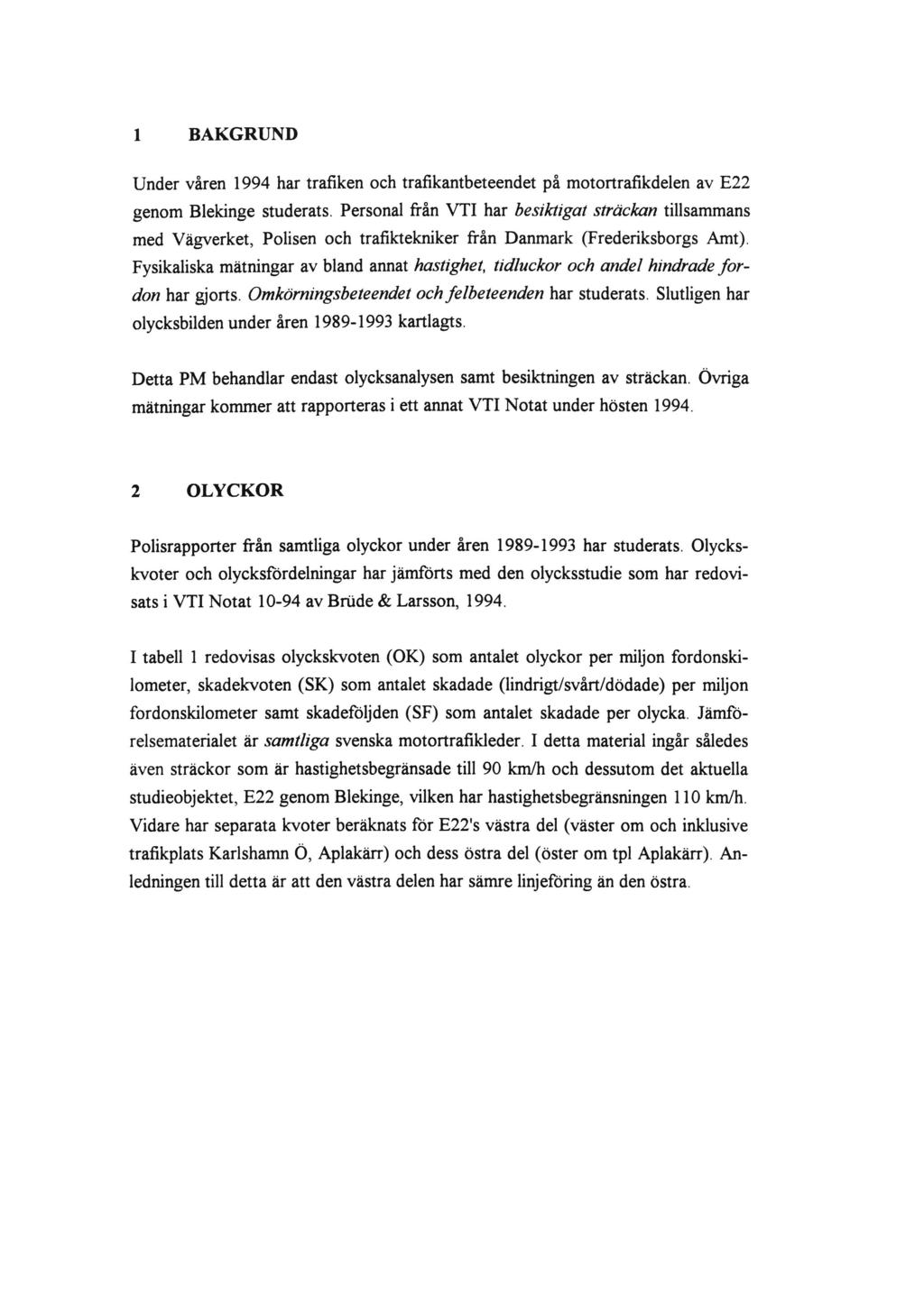 1 BAKGRUND Under våren 1994 har trañken och trañkantbeteendet på motortrañkdelen av E22 genom Blekinge studerats.