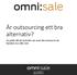 Är outsourcing ett bra alternativ? En guide till att ta beslut om man ska outsourca sin kundservice eller inte. www.omnisale.se info@omnisale.