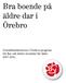 Bra boende på äldre dar i Örebro. Socialdemokraterna i Örebros program för fler och bättre bostäder för äldre 2007-2010.