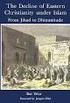 The Decline of Eastern Christianity under Islam. From Jihad to Dhimmitude IV