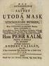 UTÖDA MASK. Herr PEHR KALM. SATTET ANDERS CAJALEN, Med VEDERBöRANDES Minne, AfKongl Stipendiaten ; Wafa Orden, Kongl. Svenfka Wett.