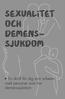 Sexualitet och. demenssjukdom. En skrift för dig som arbetar med personer som har