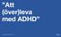 Att (över)leva med ADHD. Copyright Underbara ADHD 2017