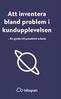 Att inventera bland problem i kundupplevelsen. En guide till proaktivt arbete