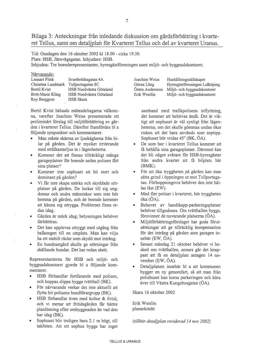 7 Bilaga 3: Anteckningar från inledande diskussin m gårdsförbättring i kvarteret Tellus, samt m detaljplan för Kvarteret Tellus ch del av kvarteret Uranus. Tid: Onsdagen den 16 ktber 22 kl 18.