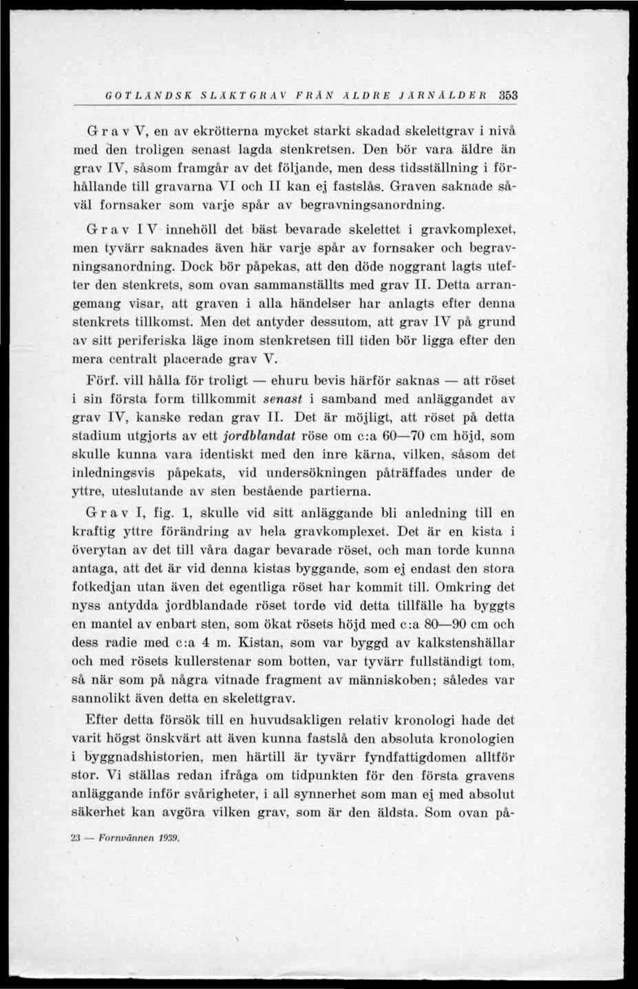 GOTLÄNDSK S LÄKT G R AV FRÅN ÄLDRE JÄRNÅLDER 363 G r a v V, en av ekrötterna mycket starkt skadad skelettgrav i nivå med den troligen senast lagda stenkretsen.