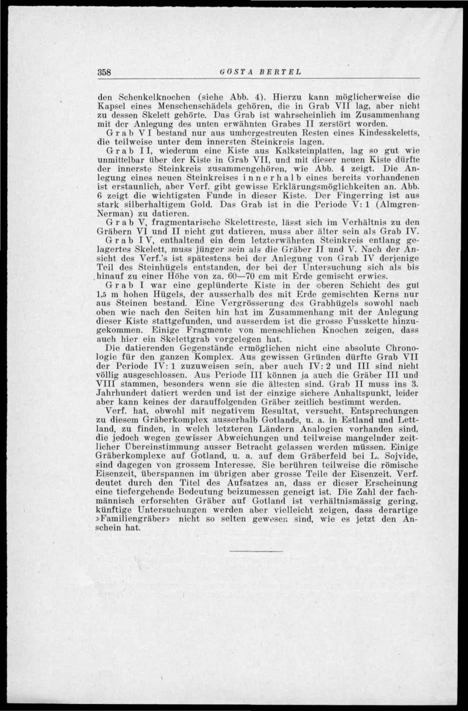 358 GÖSTA BERTEL den Schenkelknochen (siehe Abb. 4). Hierzu känn möglicherweise die Kapsel eines Menschenschädels gehören, die in Grab VII lag, aber nicht zu dessen Skelett gehörte.