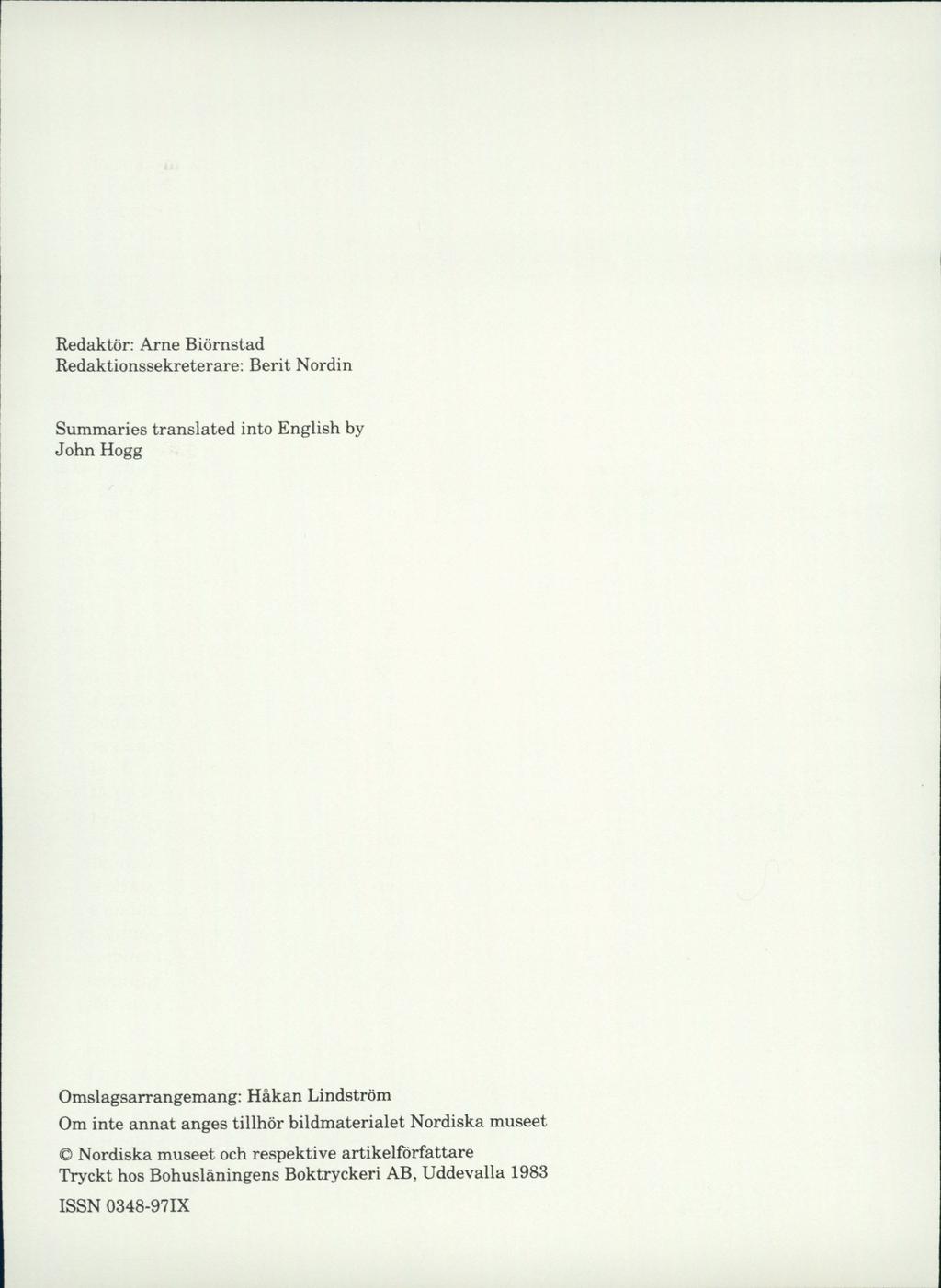 Redaktör: Arne Biörnstad Redaktionssekreterare: Berit Nordin Summaries translated into English by John Hogg Omslagsarrangemang: Håkan Lindström Om inte annat