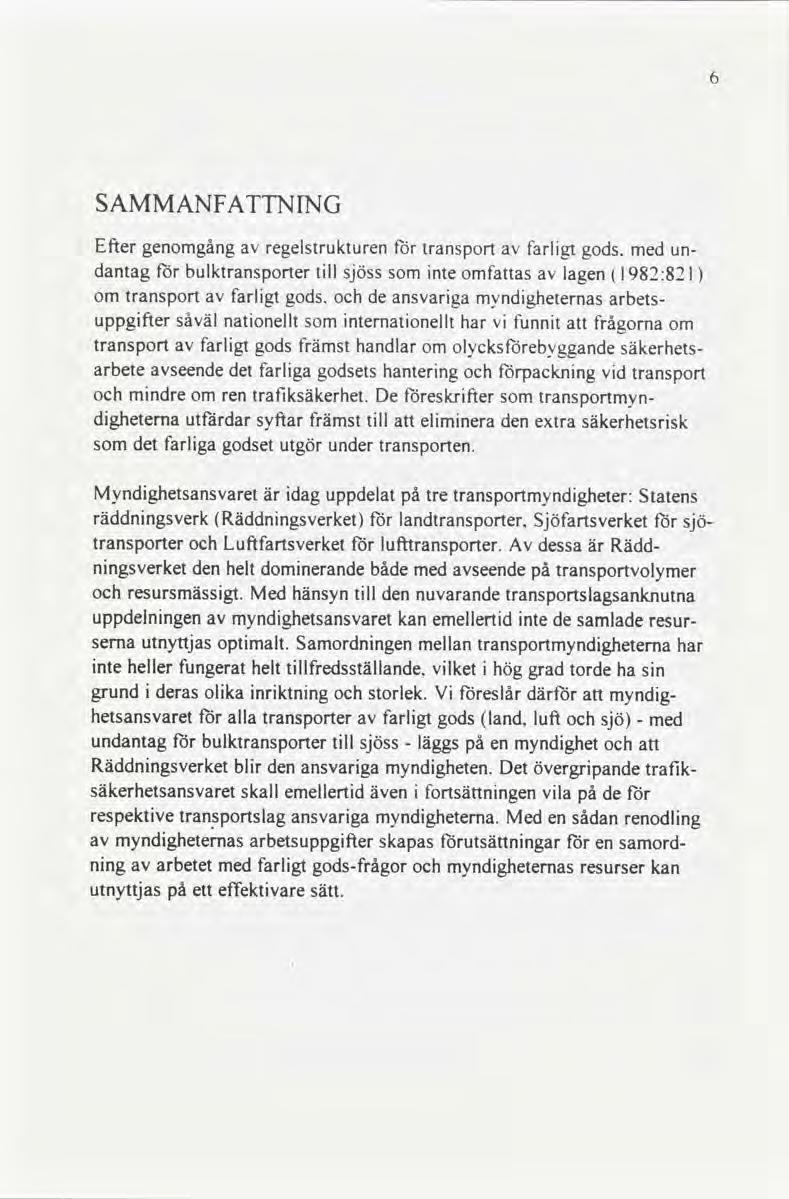 SAMMANFATTNING Efter genomgång av regelstrukturen för transport av farligt gods med undantag for bulktransporter till sjöss som inte omfattas av lagen l982:82l om transport av farligt gods och de