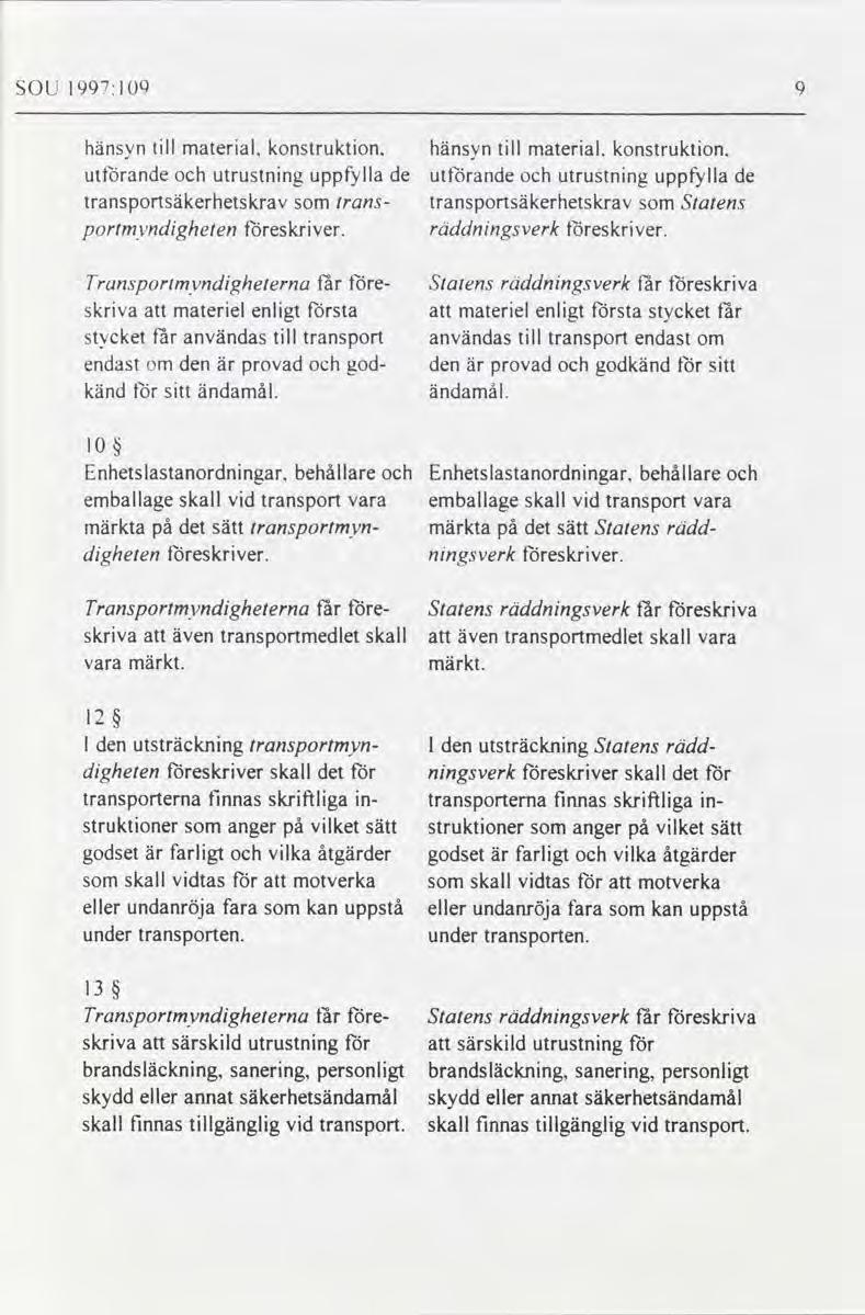 SOU 1997:100 hänsyn till material konstruktion hänsyn till material konstruktion utförande och utrustning uppfylla de utförande och utrustning uppfylla de transportsäkerhetskrav som trans-