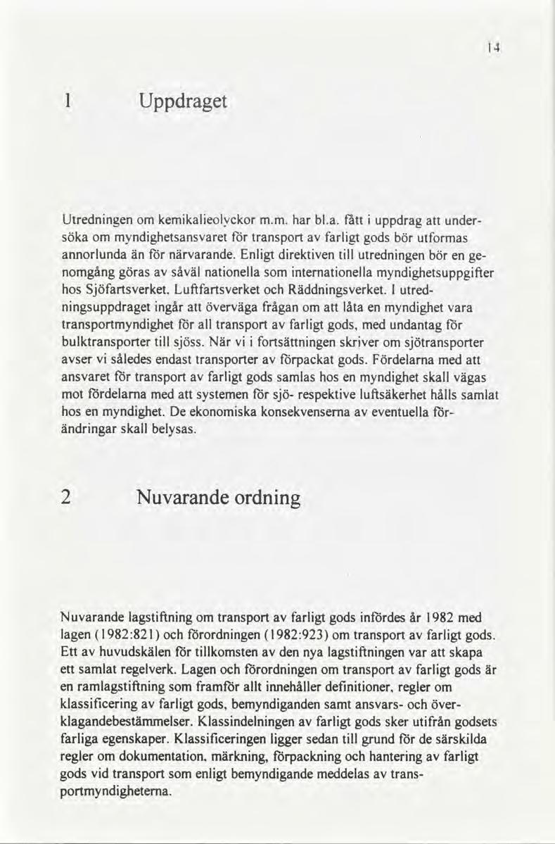 l Uppdraget Utredningen om kemikalieolyckor mm har bla fått i uppdrag att under- söka om myndighetsansvaret för transport av farligt gods bör utformas annorlunda än för närvarande Enligt direktiven