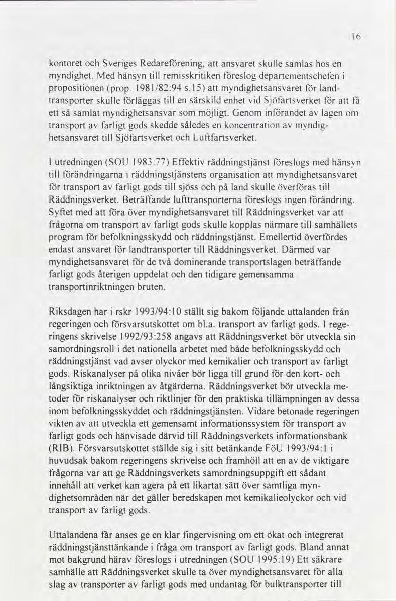 kontoret och Sveriges Redareförening, att ansvaret skulle samlas hos en myndighet Med hänsyn till remisskritiken föreslog departementschefen i propositionen prop l98l/82z94 s l 5 att