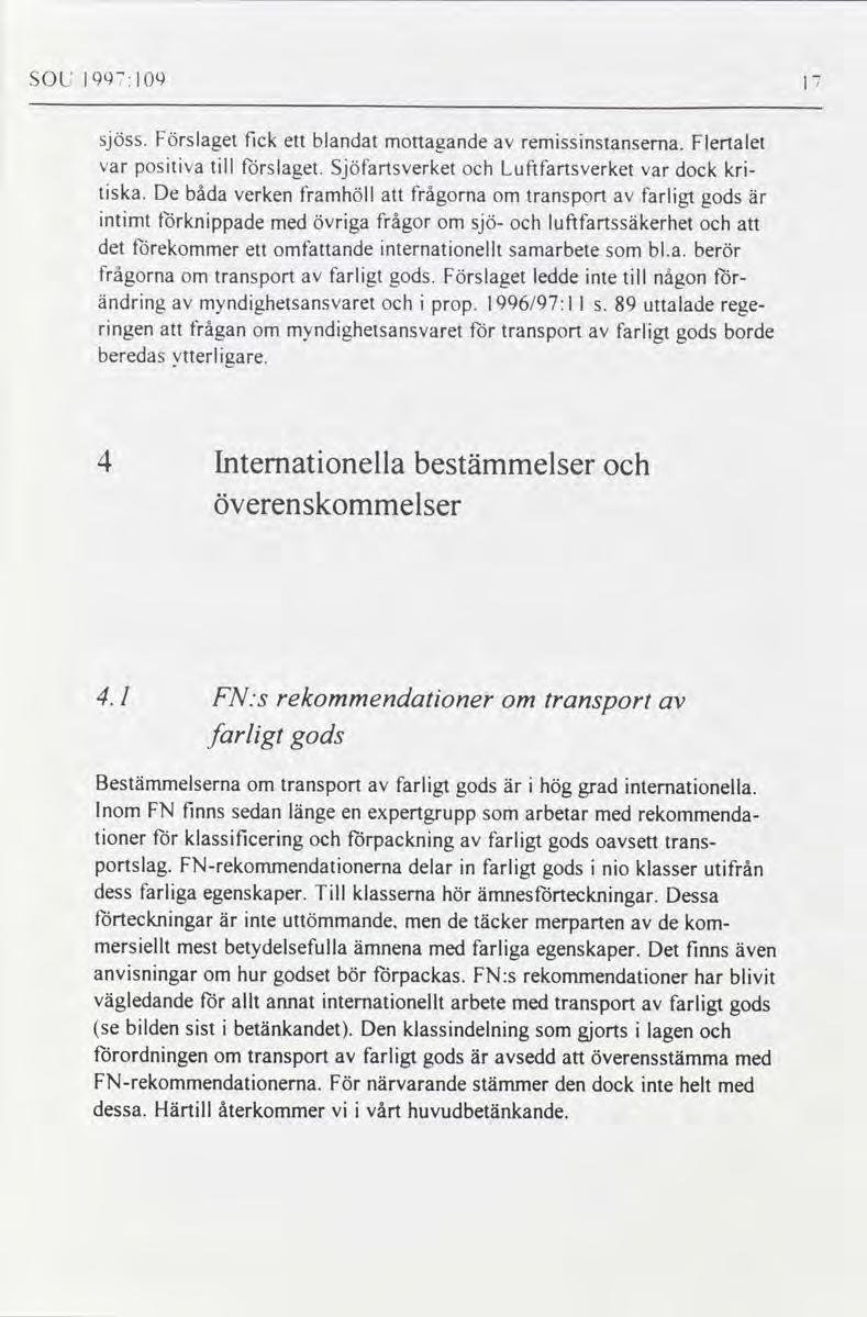 SOL lo9":l09 1" sjöss Förslaget fick ett blandat mottagande av remissinstansema Flertalet var positiva till förslaget Sjöfartsverket och Luftfartsverket var dock kri- tiska De båda verken framhöll