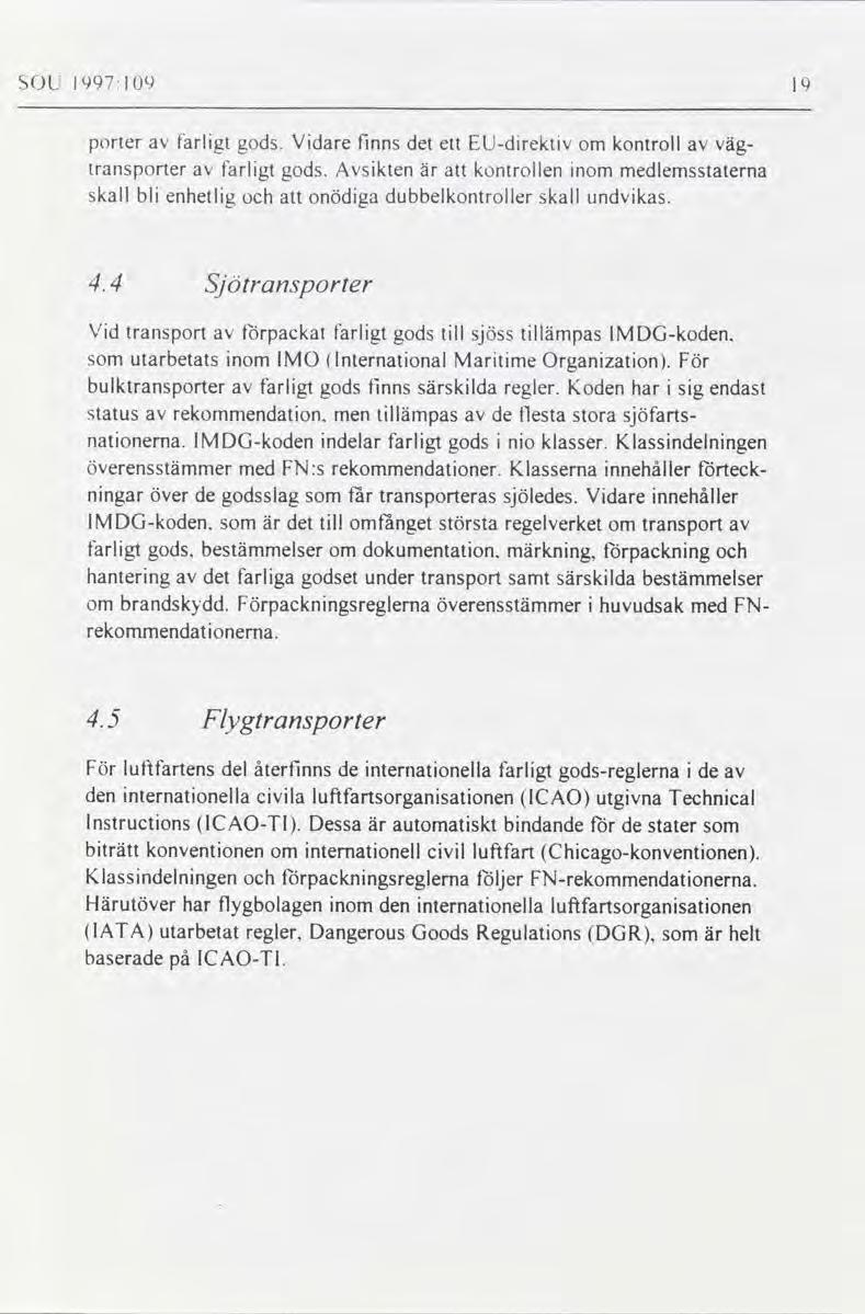 SOL l997zlü9 19 4 Sjötransporter porter av farligt gods Vidare finns det ett EU-direktiv om kontroll av väg- transporter av farligt gods Avsikten är att kontrollen inom medlemsstaterna skall bli