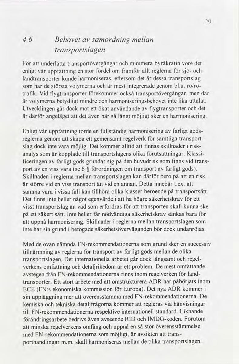 6 Behovet samordning mellan av transportslagen För att underlätta transportövergångar och minimera byråkratin vore det enligt vår uppfattning en stor fördel om framför allt reglerna för sjö- och
