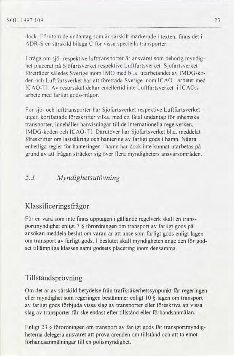 SOL l997:l09 dock Förutom de undantag som är särskilt markerade i texten finns det i ADR-S en särskild bilaga C for vissa speciella transporter l fråga om sjö- respektive lufttransporter är ansvaret