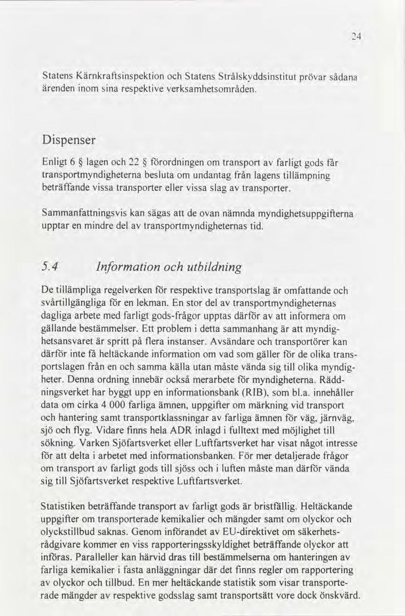 Statens Kårnkraftsinspektion och Statens Strålskyddsinstitut sådana prövar ärenden inom sina respektive verksamhetsområden Dispenser Enligt 6 lagen och 22 förordningen om transport av farligt gods