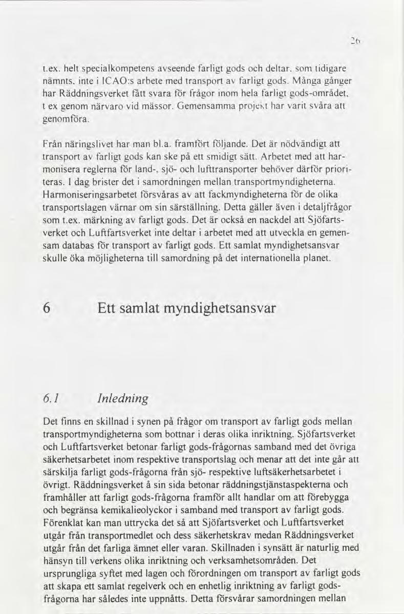 tex helt specialkompetens avseende farligt gods och deltar som tidigare nämnts inte i lcao:s arbete med transport av farligt gods Många gånger har Räddningsverket fått svara för frågor inom hela