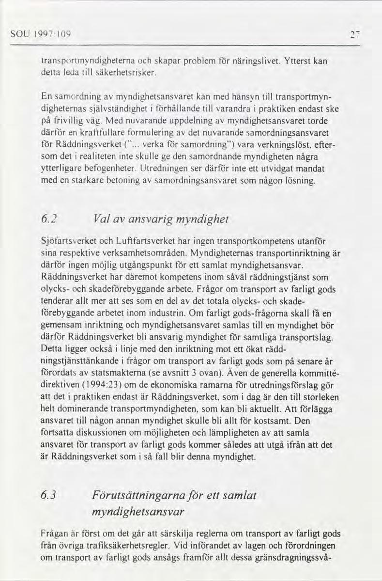 SOU l997:l09 27 transportmyndigheterna och skapar problem för näringslivet Ytterst kan detta leda till säkerhetsrisker En samordning av myndighetsansvaret kan med hänsyn till transportmyn-