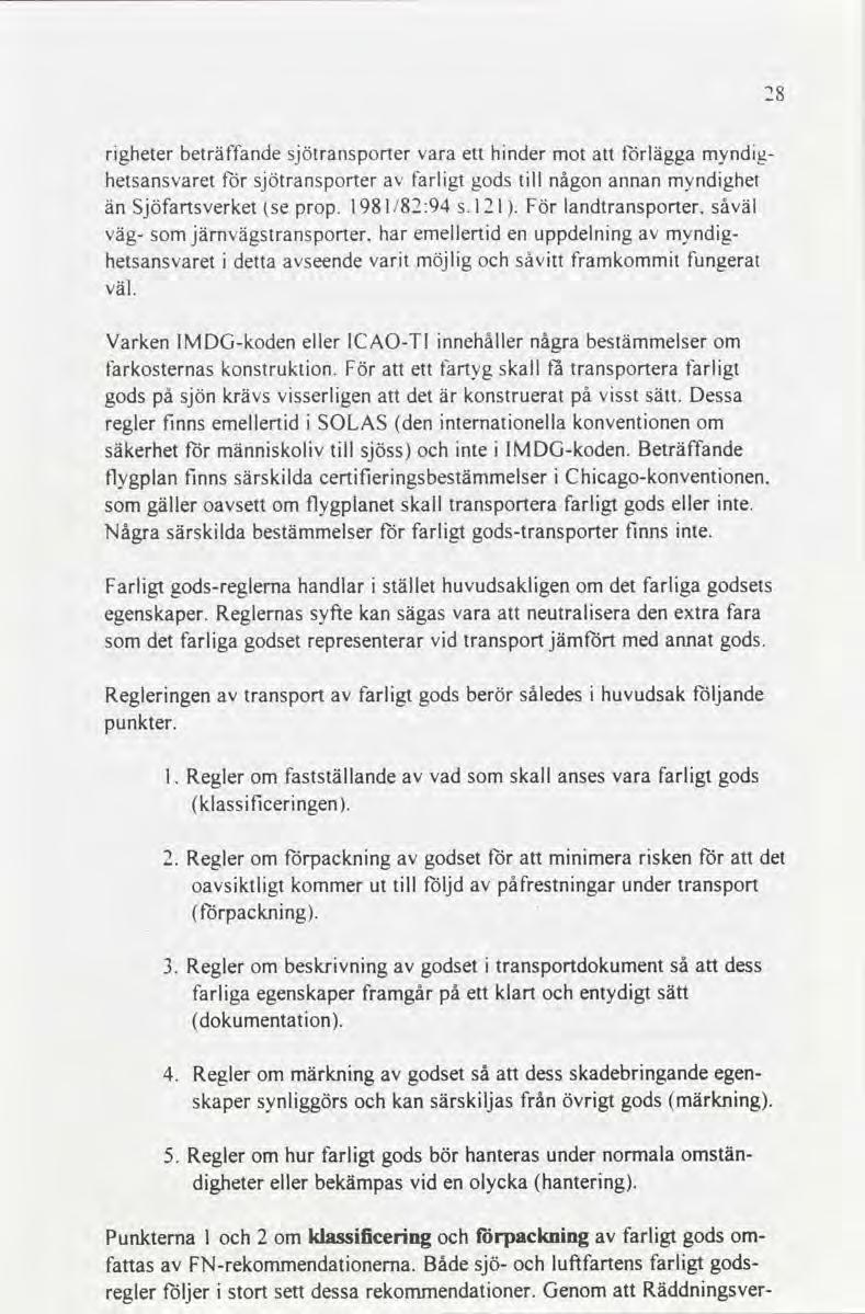 28 righeter beträffande sjötransporter vara ett hinder mot att förlägga myndig- hetsansvaret för sjötransporter av farligt gods till någon annan myndighet än Sjöfartsverket se prop 1981/82294 s 12 l