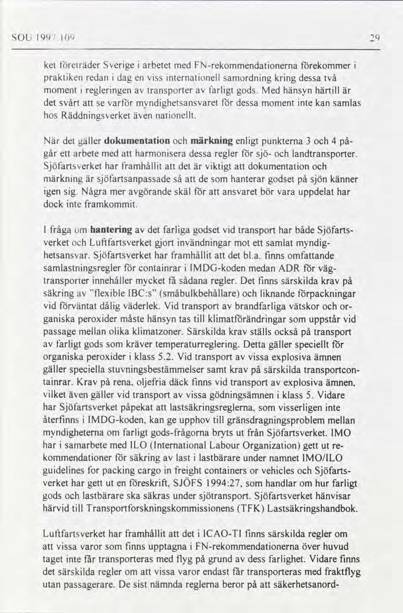 SOU I9UW 109 29 ket företräder Sverige i arbetet med FN-rekommendationerna förekommer i praktiken redan i dag en viss internationell samordning kring dessa två moment i regleringen av transporter av