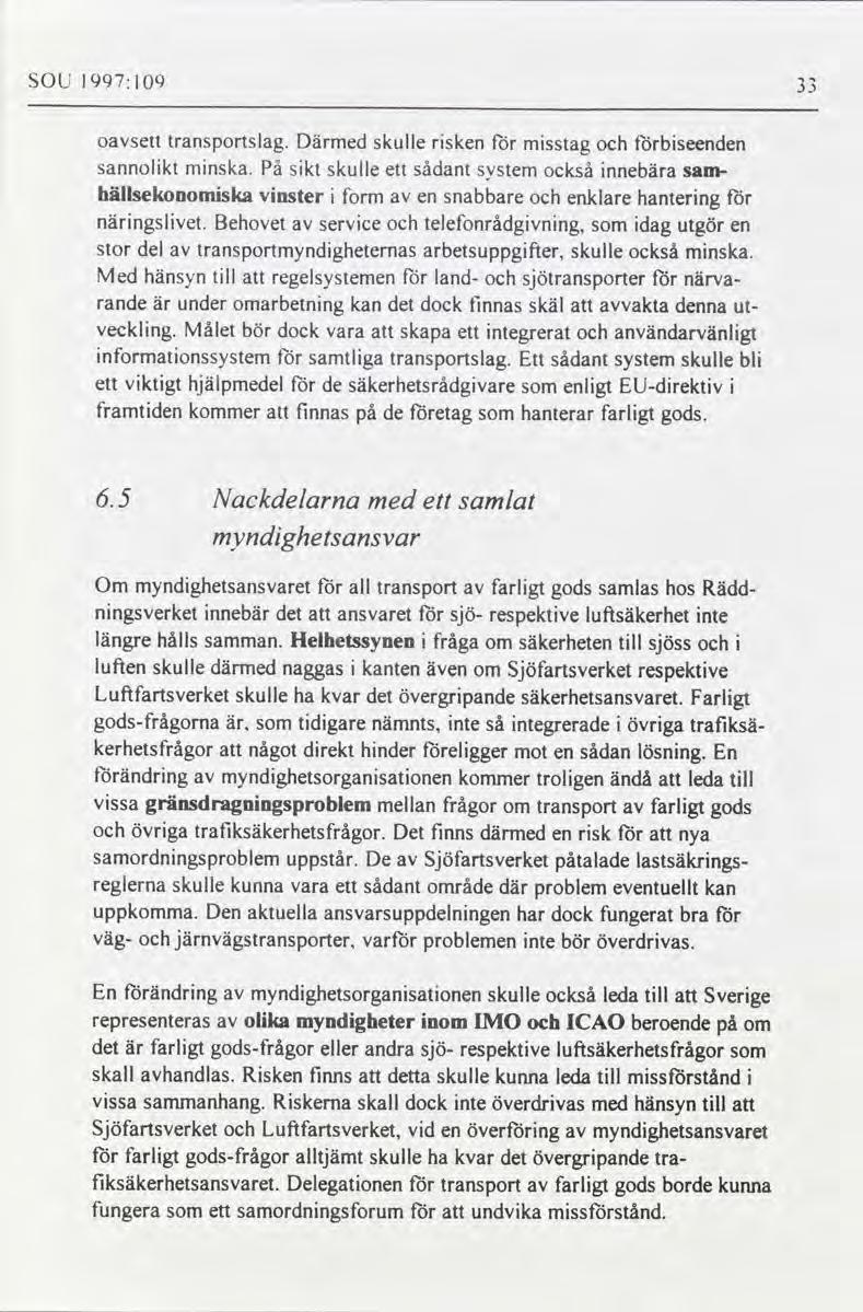 SOU l997:l09 b oavsett transportslag Därmed skulle risken för misstag och förbiseenden sannolikt minska På sikt skulle ett sådant system också innebära samhällsekonomiska vinster i form av en