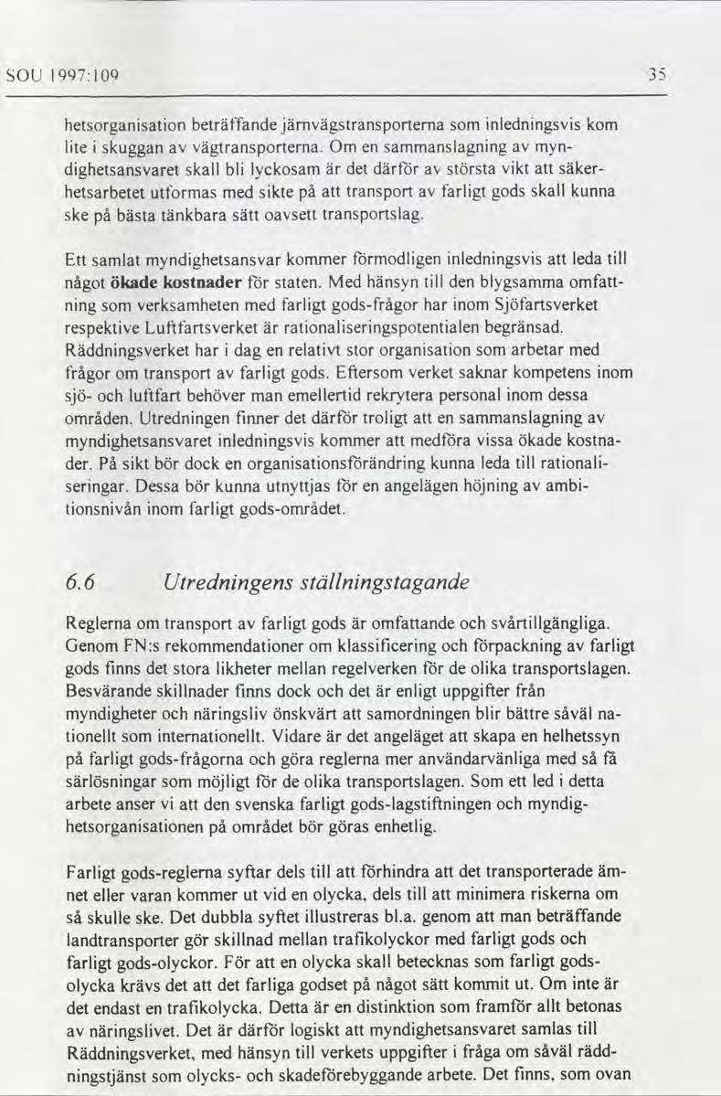 SOU I997:l09 b hetsorganisation beträffande jämvägstransportema som inledningsvis kom lite i skuggan av vägtransportema Om en sammanslagning av myn- dighetsansvaret skall bli lyckosam är det därför
