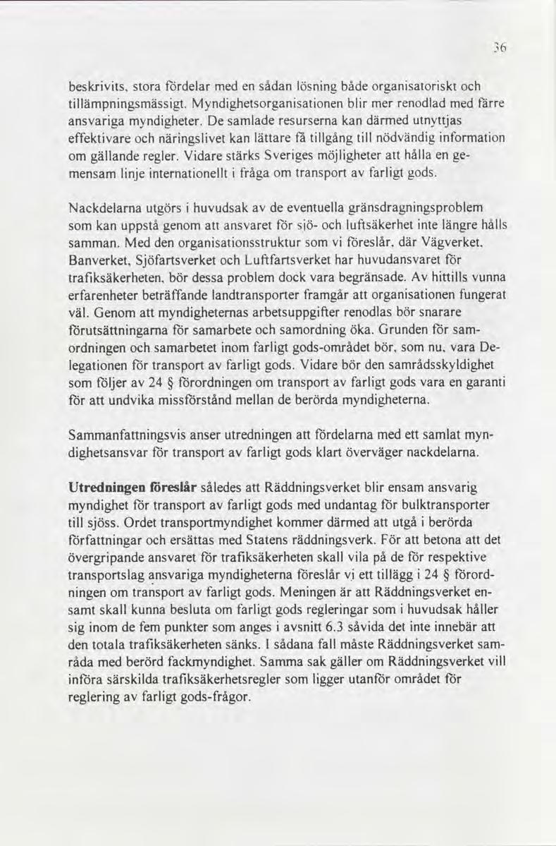 beskrivits, stora fördelar med en sådan lösning både organisatoriskt och tillämpningsmässigt Myndighetsorganisationen blir mer renodlad med färre ansvariga myndigheter De samlade resurserna kan