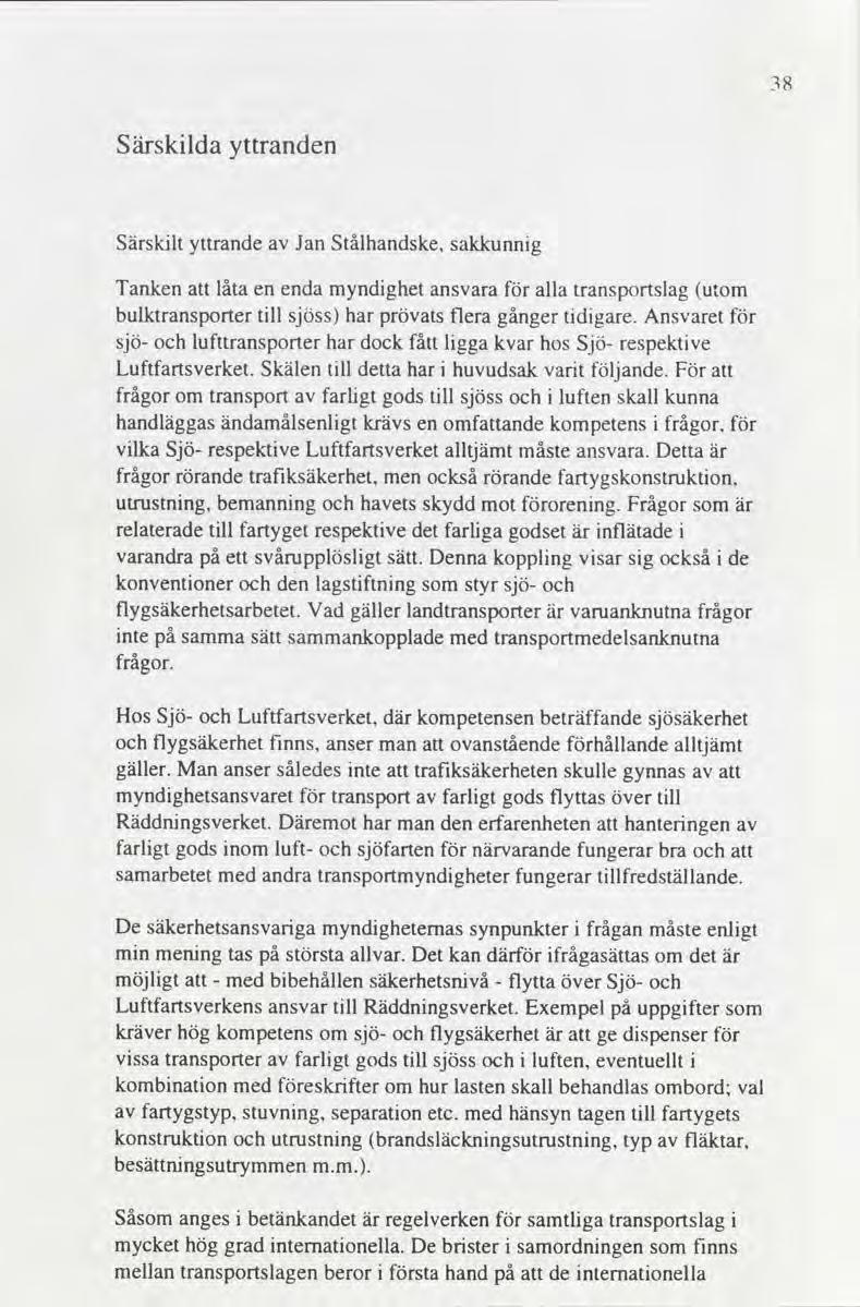 38 Särskilda yttranden Särskilt yttrande av Jan Stålhandske sakkunnig Tanken att låta en enda myndighet ansvara för alla transportslag utom bulktransporter till sjöss har prövats flera gånger