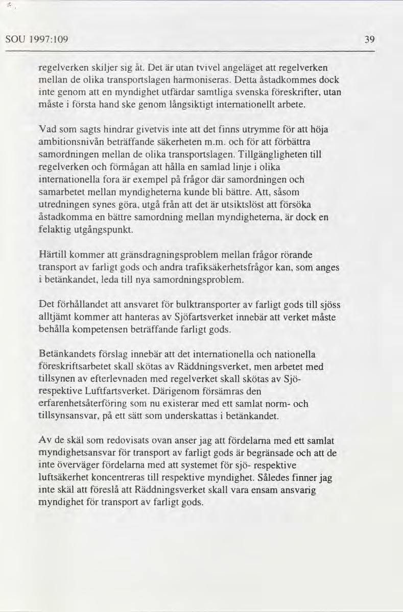 SOU 1997:109 39 regelverken skiljer sig åt Det är utan tvivel angeläget att regelverken mellan de olika transponslagen harrnoniseras Detta åstadkommes dock inte genom att en myndighet utfärdar