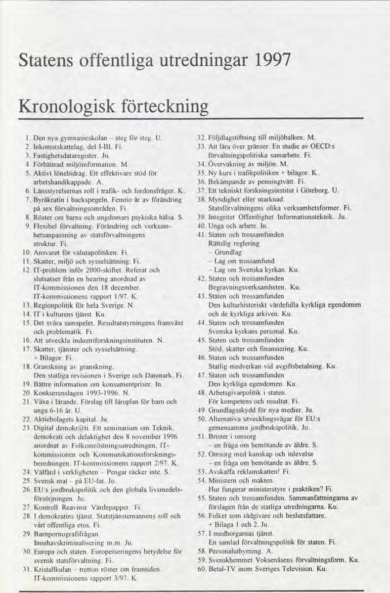 Statens offentliga utredningar 1997 Kronologisk förteckning Dennyagymnasieskolan --stegförsteg U 32Följdlagstiftning till miljöbalken M lnkomstskattelag, dell-lll Fi 33Att läraövergränser